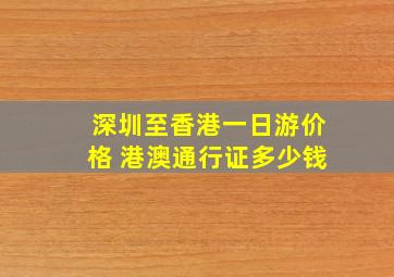 深圳至香港一日游价格 港澳通行证多少钱